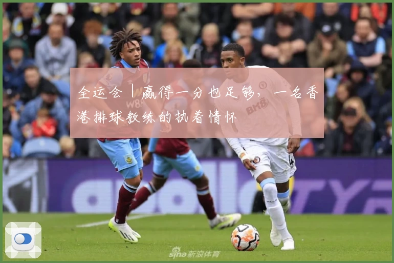 全运会｜赢得一分也足够，一名香港排球教练的执着情怀