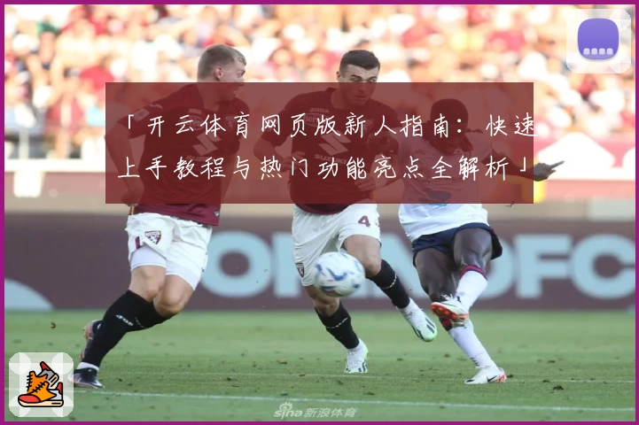 「开云体育网页版新人指南：快速上手教程与热门功能亮点全解析」