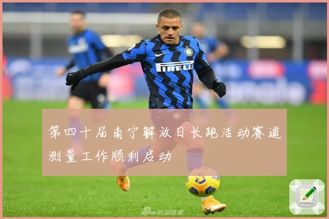 第四十届南宁解放日长跑活动赛道测量工作顺利启动