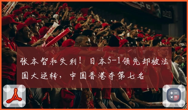 张本智和失利！日本5-1领先却被法国大逆转，中国香港夺第七名